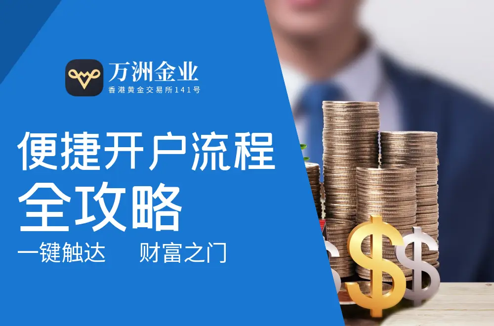 微交易开户的条件_2025年黄金市场开户流程_万洲金业黄金交易平台